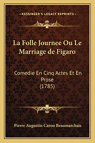 La Folle Journee Ou Le Marriage de Figaro: Comedie En Cinq Actes Et En Prose (1785) (9781165530632) by Beaumarchais, Pierre Augustin Caron