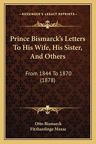 Prince Bismarck's Letters To His Wife, His Sister, And Others: From 1844 To 1870 (1878) (9781165540006) by Bismarck F U Fu Fu Fu Fu Fu Fu Fu Fu, Otto
