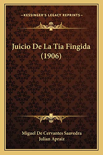 Juicio De La Tia Fingida (1906) (Spanish Edition) (9781165542017) by Saavedra, Miguel De Cervantes; Apraiz, Julian