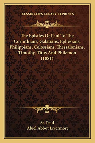 The Epistles Of Paul To The Corinthians, Galatians, Ephesians, Philippians, Colossians, Thessalonians, Timothy, Titus And Philemon (1881) (9781165542680) by St Paul