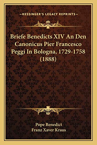 Briefe Benedicts XIV An Den Canonicus Pier Francesco Peggi In Bologna, 1729-1758 (1888) (9781165543892) by Benedict, Pope