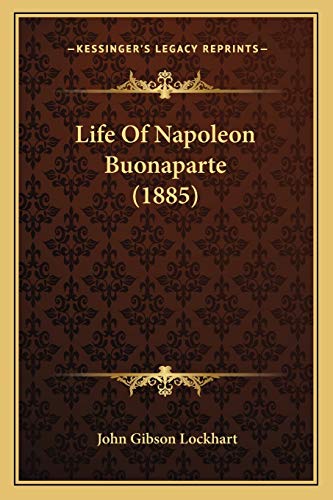 Life Of Napoleon Buonaparte (1885) (9781165544141) by Lockhart, John Gibson
