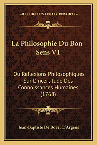 9781165545940: La Philosophie Du Bon-Sens V1: Ou Reflexions Philosophiques Sur L'Incertitude Des Connoissances Humaines (1768)