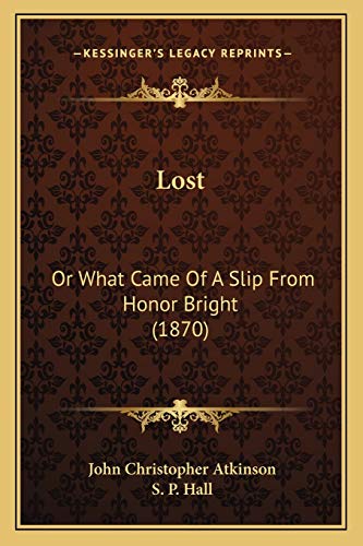 Lost: Or What Came Of A Slip From Honor Bright (1870) (9781165546343) by Atkinson, John Christopher