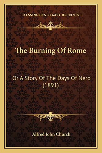 The Burning Of Rome: Or A Story Of The Days Of Nero (1891) (9781165546367) by Church, Alfred John