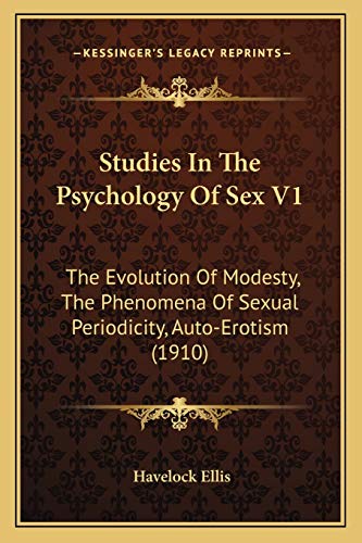 Studies In The Psychology Of Sex V1: The Evolution Of Modesty, The Phenomena Of Sexual Periodicity, Auto-Erotism (1910) (9781165546459) by Ellis, Havelock