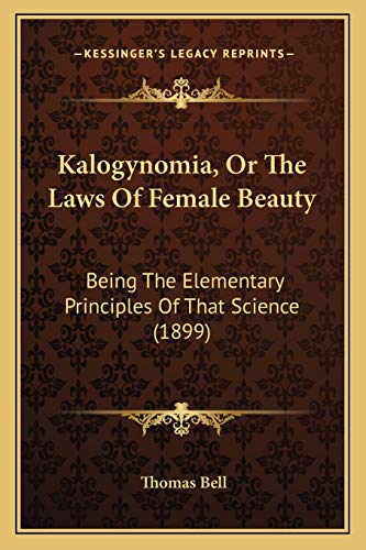 9781165546688: Kalogynomia, Or The Laws Of Female Beauty: Being The Elementary Principles Of That Science (1899)