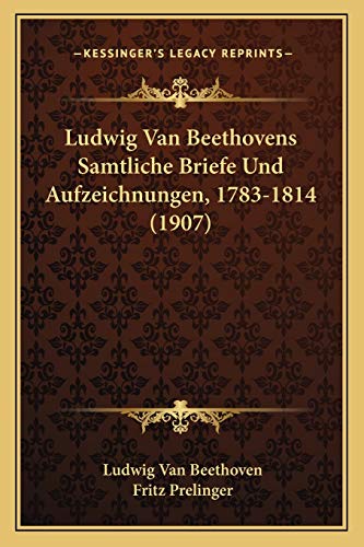 Ludwig Van Beethovens Samtliche Briefe Und Aufzeichnungen, 1783-1814 (1907) (German Edition) (9781165547364) by Beethoven, Ludwig Van; Prelinger, Fritz