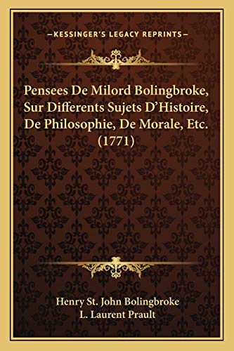 Pensees De Milord Bolingbroke, Sur Differents Sujets D'Histoire, De Philosophie, De Morale, Etc. (1771) (French Edition) (9781165548149) by Bolingbroke, Henry St John; Prault, L Laurent