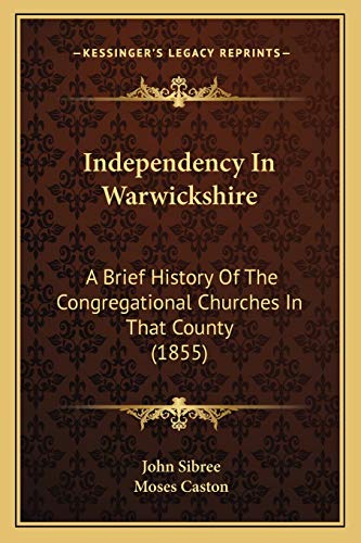 Independency In Warwickshire: A Brief History Of The Congregational Churches In That County (1855) (9781165548828) by Sibree, John; Caston, Moses