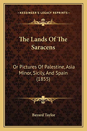 The Lands Of The Saracens: Or Pictures Of Palestine, Asia Minor, Sicily, And Spain (1855) (9781165549474) by Taylor, Bayard