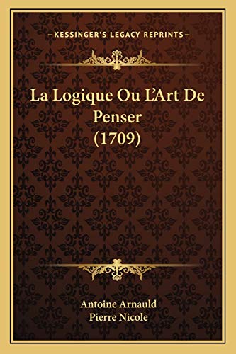 9781165549979: La Logique Ou L'Art De Penser (1709)