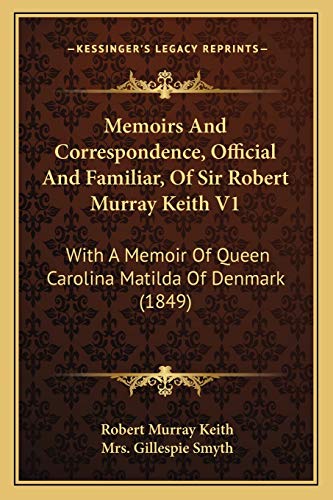 Stock image for Memoirs and Correspondence, Official and Familiar, of Sir Robert Murray Keith V1: With a Memoir of Queen Carolina Matilda of Denmark (1849) for sale by THE SAINT BOOKSTORE