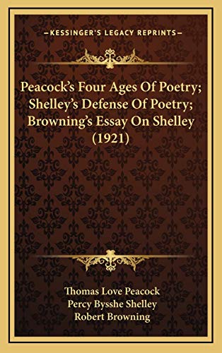 Peacock's Four Ages Of Poetry; Shelley's Defense Of Poetry; Browning's Essay On Shelley (1921) (9781165555567) by Peacock, Thomas Love; Shelley, Percy Bysshe; Browning, Robert