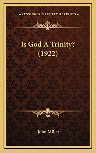 Is God A Trinity? (1922) (9781165556342) by Miller, John