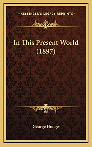 In This Present World (1897) (9781165562251) by Hodges, George