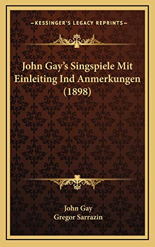 John Gay's Singspiele Mit Einleiting Ind Anmerkungen (1898) (German Edition) (9781165562817) by Gay, John