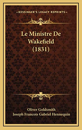 Le Ministre De Wakefield (1831) (French Edition) (9781165562923) by Goldsmith, Oliver; Hennequin, Joseph Francois Gabriel