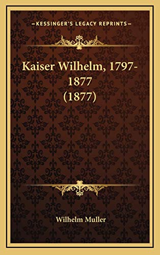 Kaiser Wilhelm, 1797-1877 (1877) (9781165563081) by Muller, Wilhelm
