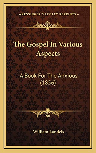 The Gospel In Various Aspects: A Book For The Anxious (1856) (9781165563197) by Landels, William