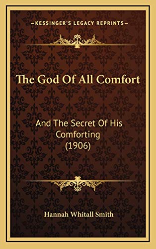 The God Of All Comfort: And The Secret Of His Comforting (1906) (9781165564514) by Smith, Hannah Whitall