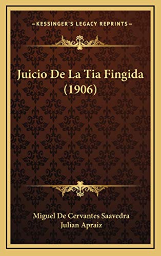 Juicio De La Tia Fingida (1906) (Spanish Edition) (9781165566334) by Saavedra, Miguel De Cervantes; Apraiz, Julian