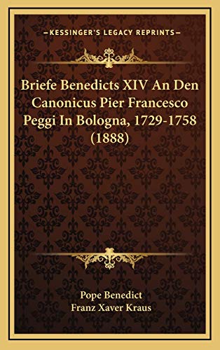 Briefe Benedicts XIV An Den Canonicus Pier Francesco Peggi In Bologna, 1729-1758 (1888) (German Edition) (9781165568147) by Benedict, Pope