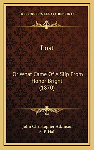 Lost: Or What Came Of A Slip From Honor Bright (1870) (9781165570485) by Atkinson, John Christopher