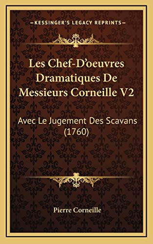 Les Chef-D'oeuvres Dramatiques De Messieurs Corneille V2: Avec Le Jugement Des Scavans (1760) (French Edition) (9781165571277) by Corneille, Pierre