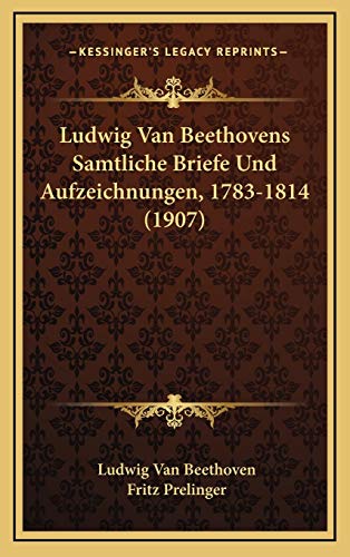 Ludwig Van Beethovens Samtliche Briefe Und Aufzeichnungen, 1783-1814 (1907) (German Edition) (9781165571444) by Beethoven, Ludwig Van; Prelinger, Fritz