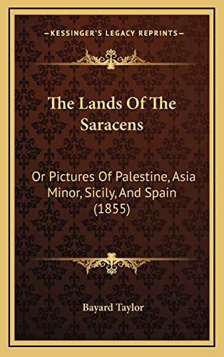 The Lands Of The Saracens: Or Pictures Of Palestine, Asia Minor, Sicily, And Spain (1855) (9781165573400) by Taylor, Bayard
