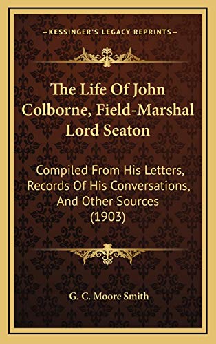 9781165573615: The Life Of John Colborne, Field-Marshal Lord Seaton: Compiled From His Letters, Records Of His Conversations, And Other Sources (1903)