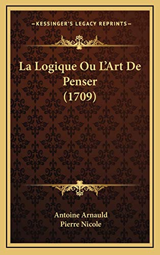 9781165573844: La Logique Ou L'Art De Penser (1709)