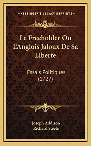 Le Freeholder Ou L'Anglois Jaloux De Sa Liberte: Essais Politiques (1727) (French Edition) (9781165574568) by Addison, Joseph; Steele, Richard