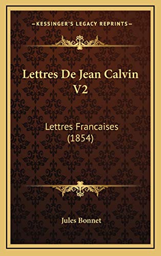 Lettres De Jean Calvin V2: Lettres Francaises (1854) (French Edition) (9781165575565) by Bonnet, Jules