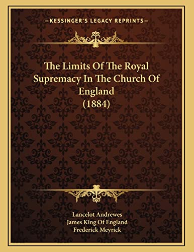 The Limits Of The Royal Supremacy In The Church Of England (1884) (9781165576784) by Andrewes, Lancelot; England, James King Of