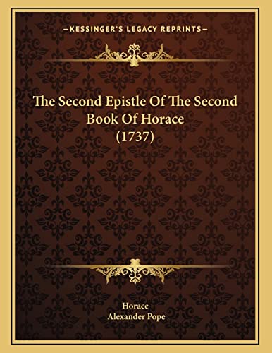 The Second Epistle Of The Second Book Of Horace (1737) (9781165577392) by Horace; Pope, Alexander