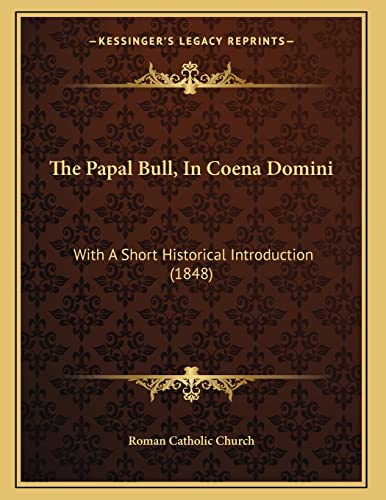 The Papal Bull, In Coena Domini: With A Short Historical Introduction (1848) (9781165578139) by Roman Catholic Church