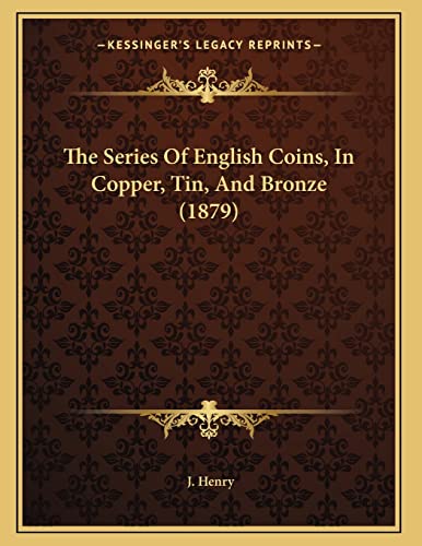 The Series Of English Coins, In Copper, Tin, And Bronze (1879) (9781165579204) by Henry, J.