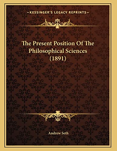 The Present Position Of The Philosophical Sciences (1891) (9781165579440) by Seth, Andrew