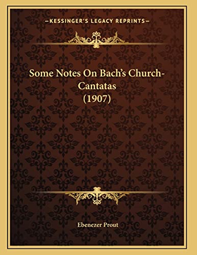 Some Notes On Bach's Church-Cantatas (1907) (9781165581030) by Prout, Ebenezer