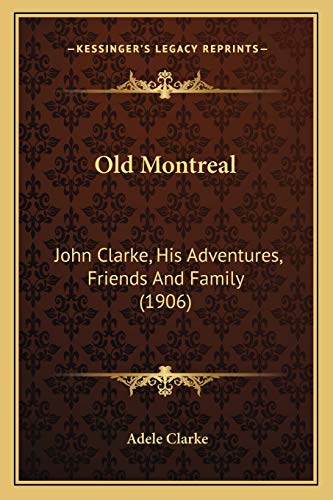 Imagen de archivo de Old Montreal: John Clarke, His Adventures, Friends And Family (1906) a la venta por ALLBOOKS1