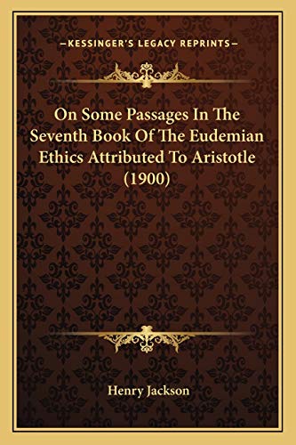 On Some Passages In The Seventh Book Of The Eudemian Ethics Attributed To Aristotle (1900) (9781165582983) by Jackson, Professor Henry