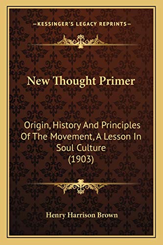 9781165583829: New Thought Primer: Origin, History And Principles Of The Movement, A Lesson In Soul Culture (1903)