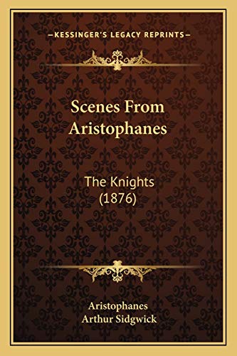 Scenes From Aristophanes: The Knights (1876) (9781165583904) by Aristophanes