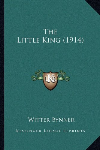 The Little King (1914) (9781165585380) by Bynner, Witter