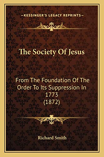 The Society Of Jesus: From The Foundation Of The Order To Its Suppression In 1773 (1872) (9781165588237) by Smith, Dr Richard