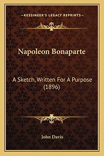 Napoleon Bonaparte: A Sketch, Written For A Purpose (1896) (9781165589111) by Davis, John