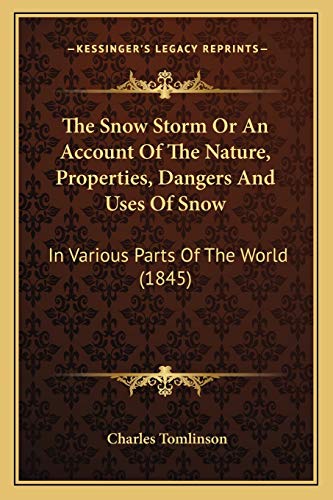 The Snow Storm Or An Account Of The Nature, Properties, Dangers And Uses Of Snow: In Various Parts Of The World (1845) (9781165590100) by Tomlinson, Professor Of English Literature Charles