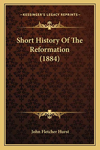 Short History Of The Reformation (1884) (9781165592166) by Hurst, John Fletcher